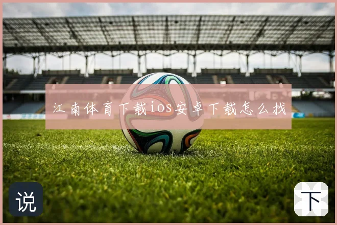 江南体育下载ios安卓下载怎么找