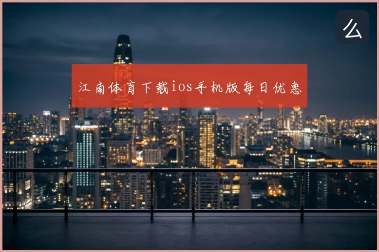 江南体育下载ios手机版每日优惠